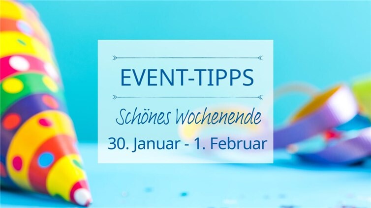 Event Tipps für das Wochenende 30. Januar - 1. Februar