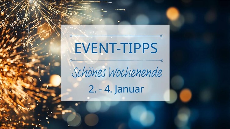 Event Tipps für das Wochenende 2. - 4. Januar