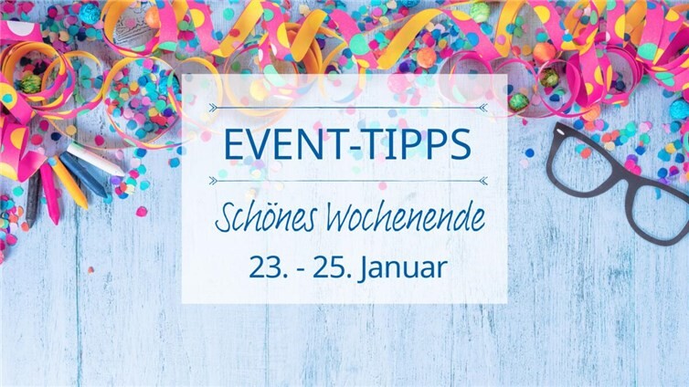 Event Tipps für das Wochenende 23. - 25. Januar