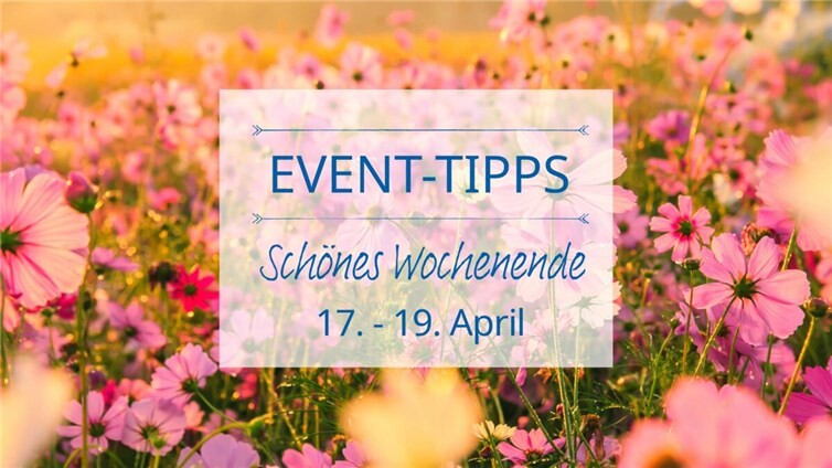 Event Tipps für das Wochenende 17. - 19. April